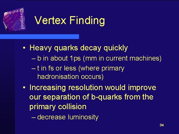 Vertex Finding • Heavy quarks decay quickly – b in about 1 ps (mm