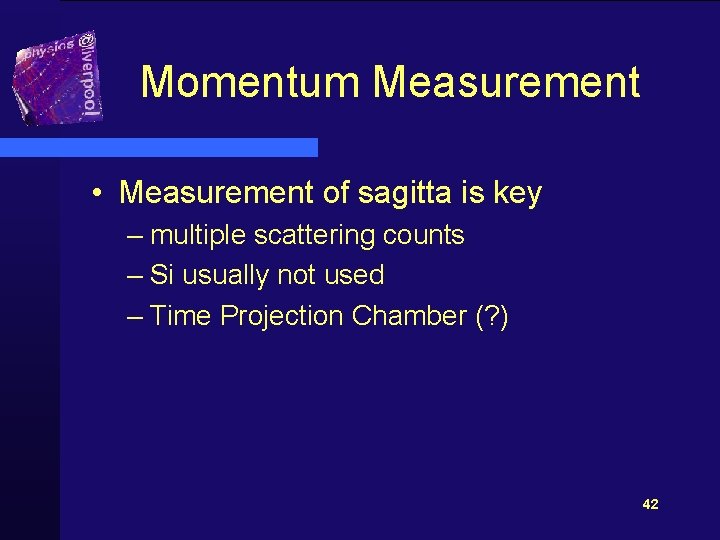 Momentum Measurement • Measurement of sagitta is key – multiple scattering counts – Si