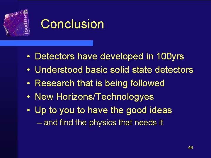 Conclusion • • • Detectors have developed in 100 yrs Understood basic solid state