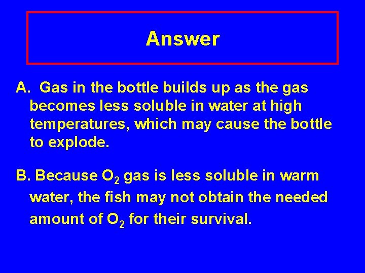 Answer A. Gas in the bottle builds up as the gas becomes less soluble