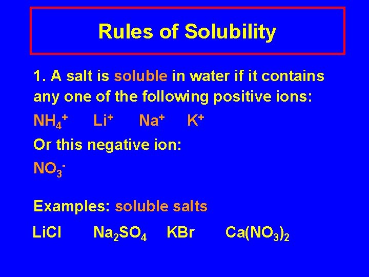 Rules of Solubility 1. A salt is soluble in water if it contains any