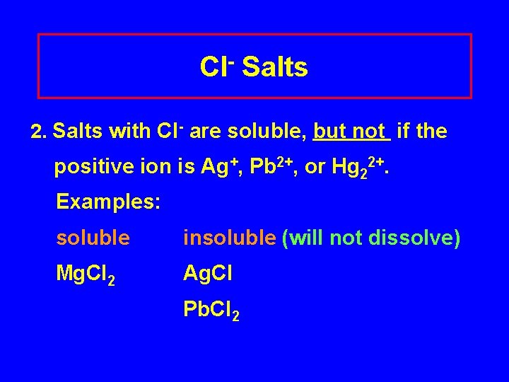 Cl- Salts 2. Salts with Cl- are soluble, but not if the positive ion