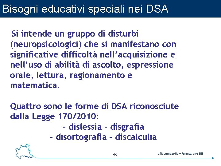 Bisogni educativi speciali nei DSA Si intende un gruppo di disturbi (neuropsicologici) che si
