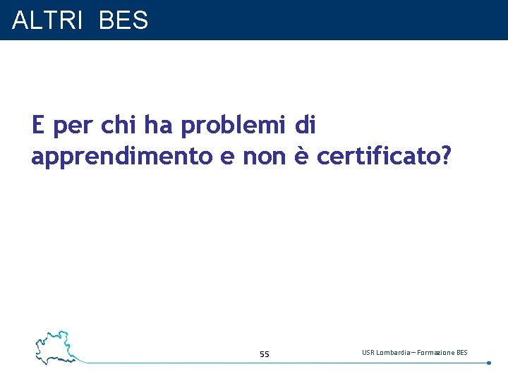 ALTRI BES E per chi ha problemi di apprendimento e non è certificato? 55