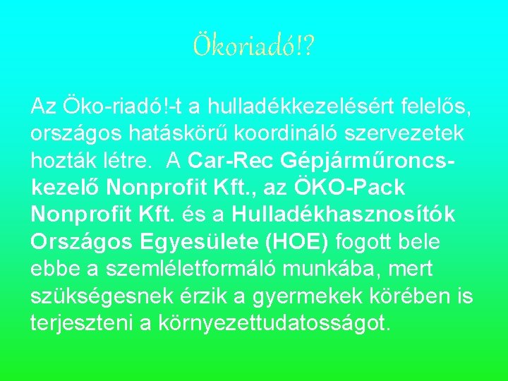 Ökoriadó!? Az Öko-riadó!-t a hulladékkezelésért felelős, országos hatáskörű koordináló szervezetek hozták létre. A Car-Rec