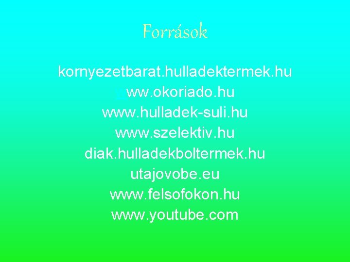 Források kornyezetbarat. hulladektermek. hu www. okoriado. hu www. hulladek-suli. hu www. szelektiv. hu diak.