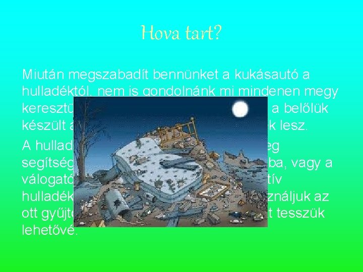 Hova tart? Miután megszabadít bennünket a kukásautó a hulladéktól, nem is gondolnánk mi mindenen