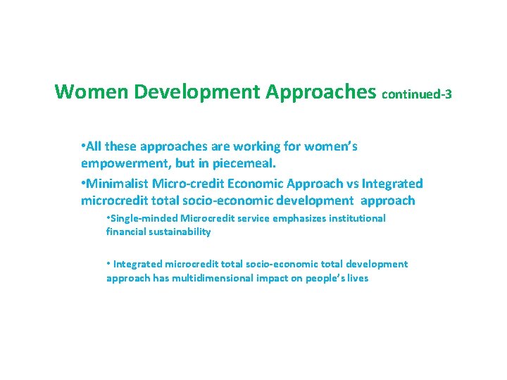 Women Development Approaches continued-3 • All these approaches are working for women’s empowerment, but