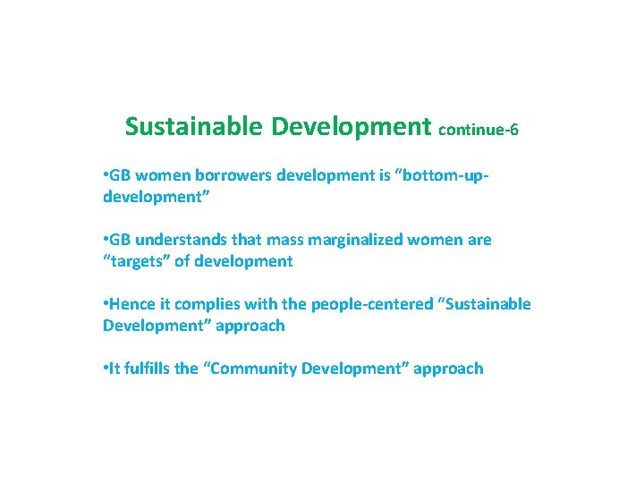 Sustainable Development continue-6 • GB women borrowers development is “bottom-updevelopment” • GB understands that