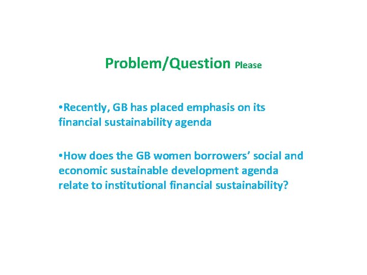 Problem/Question Please • Recently, GB has placed emphasis on its financial sustainability agenda •