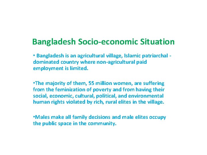 Bangladesh Socio-economic Situation • Bangladesh is an agricultural village, Islamic patriarchal dominated country where