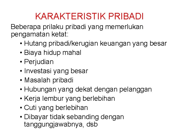 KARAKTERISTIK PRIBADI Beberapa prilaku pribadi yang memerlukan pengamatan ketat: • Hutang pribadi/kerugian keuangan yang