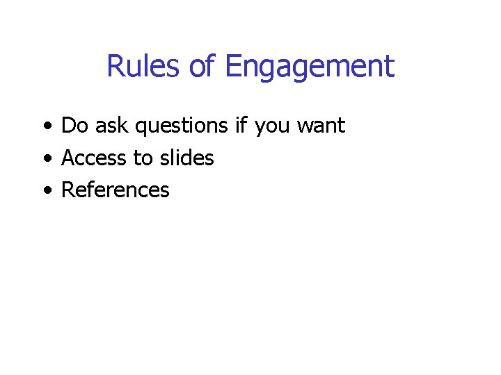 Rules of Engagement • Do ask questions if you want • Access to slides