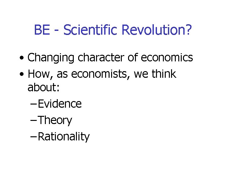 BE - Scientific Revolution? • Changing character of economics • How, as economists, we