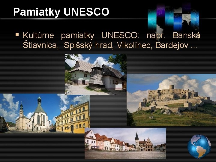 Pamiatky UNESCO § Kultúrne pamiatky UNESCO: napr. Banská Štiavnica, Spišský hrad, Vlkolínec, Bardejov. .