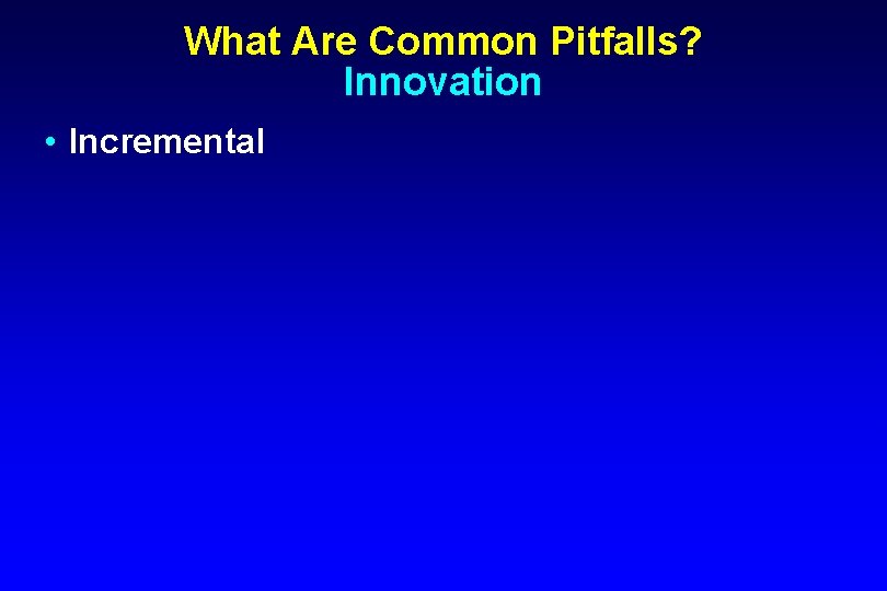 What Are Common Pitfalls? Innovation • Incremental 