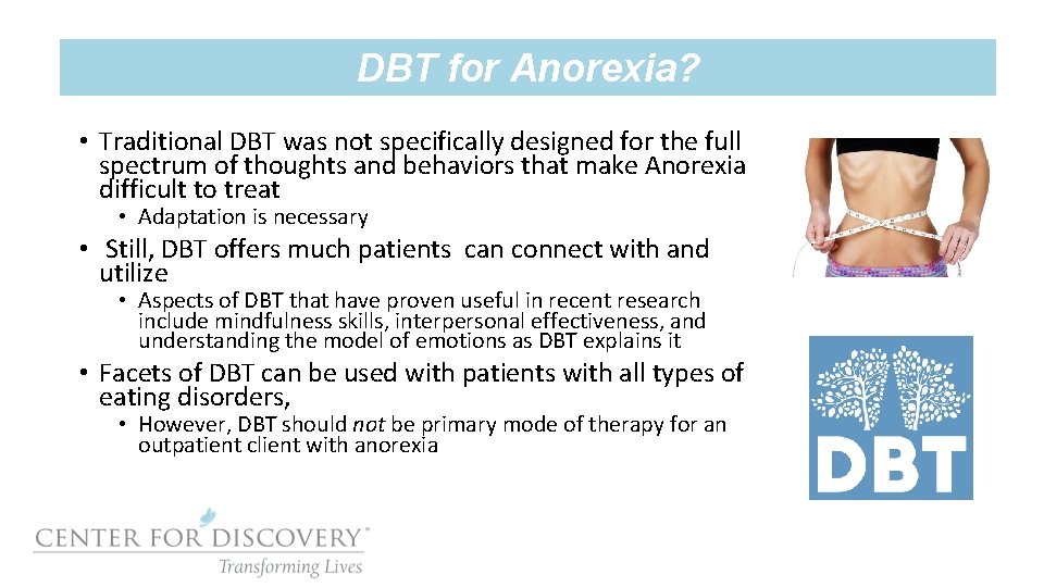 DBT for Anorexia? • Traditional DBT was not specifically designed for the full spectrum