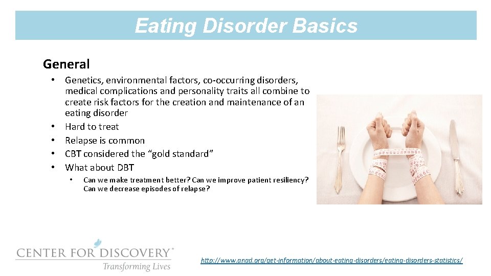 Eating Disorder Basics General • Genetics, environmental factors, co-occurring disorders, medical complications and personality