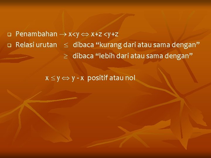 Penambahan x<y x+z <y+z q Relasi urutan dibaca “kurang dari atau sama dengan” dibaca