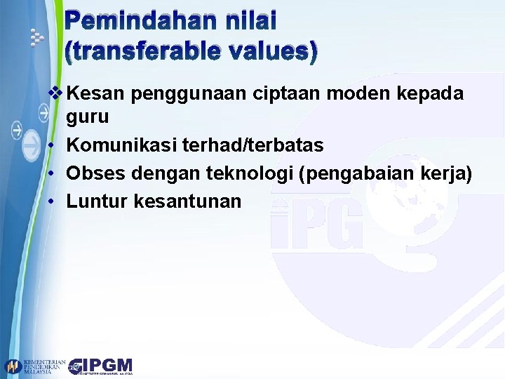 Pemindahan nilai (transferable values) v Kesan penggunaan ciptaan moden kepada guru • Komunikasi terhad/terbatas