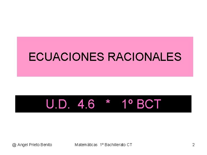 ECUACIONES RACIONALES U. D. 4. 6 * 1º BCT @ Angel Prieto Benito Matemáticas