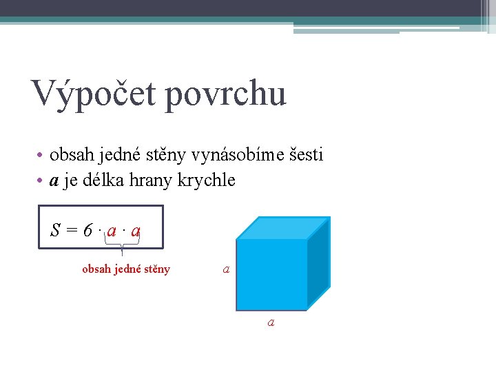 Výpočet povrchu • obsah jedné stěny vynásobíme šesti • a je délka hrany krychle