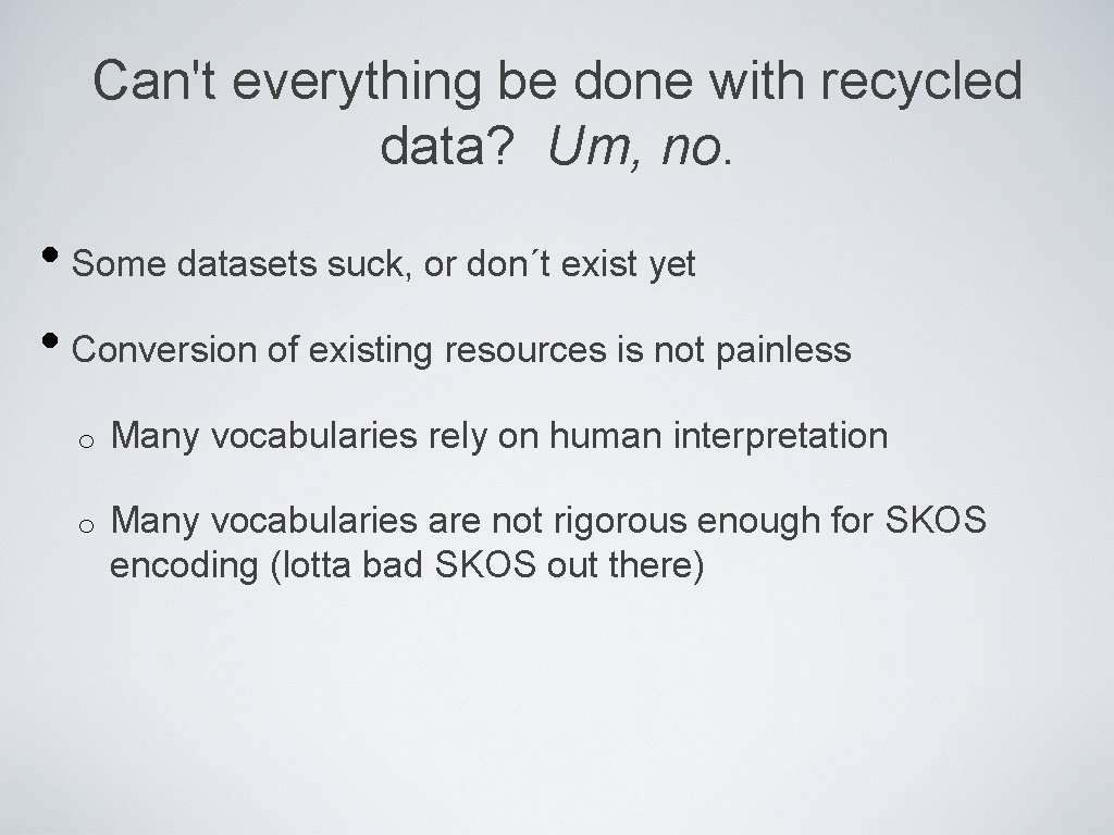 Can't everything be done with recycled data? Um, no. • Some datasets suck, or