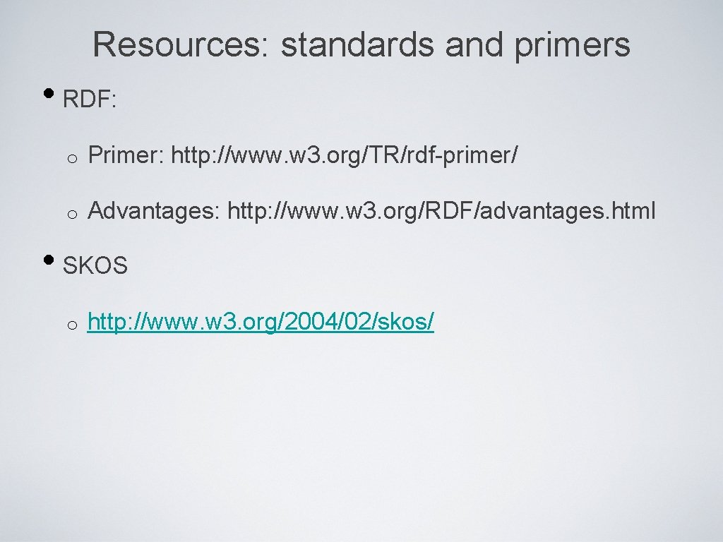 Resources: standards and primers • RDF: o Primer: http: //www. w 3. org/TR/rdf-primer/ o