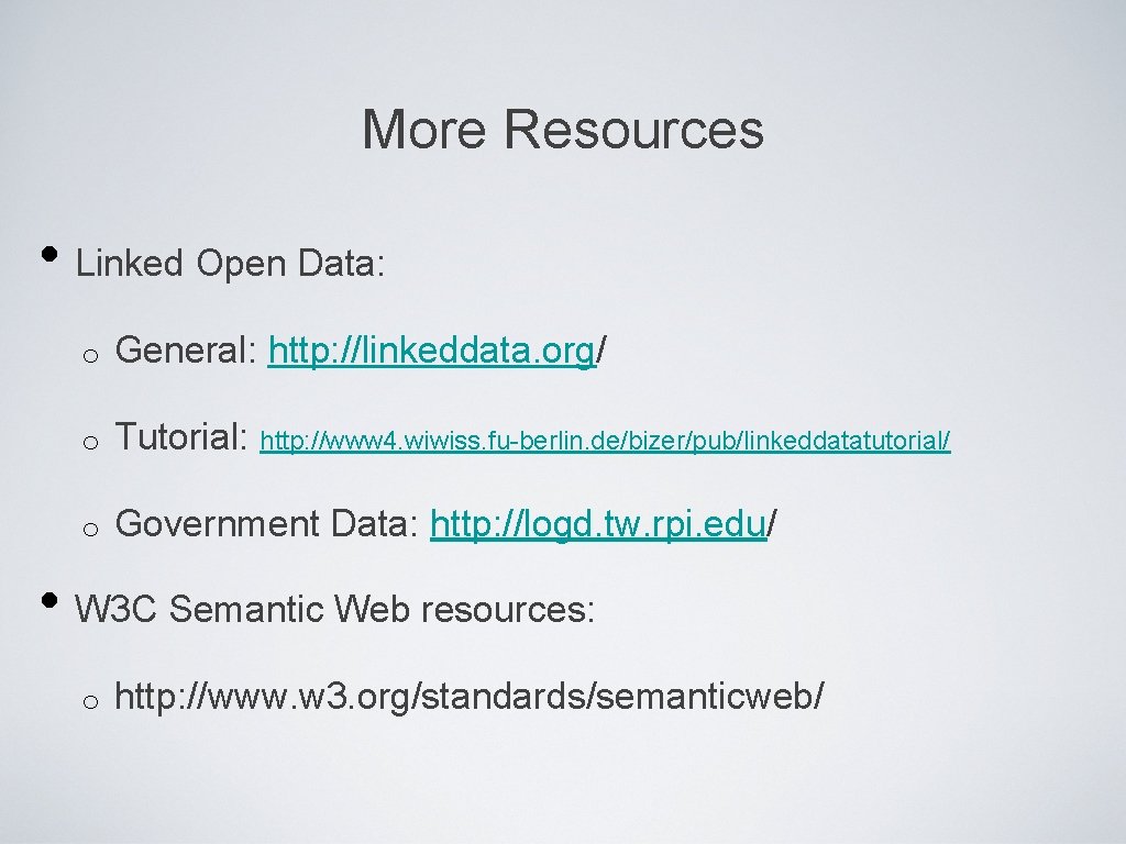 More Resources • Linked Open Data: o General: http: //linkeddata. org/ o Tutorial: http: