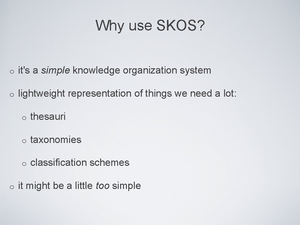 Why use SKOS? o it's a simple knowledge organization system o lightweight representation of