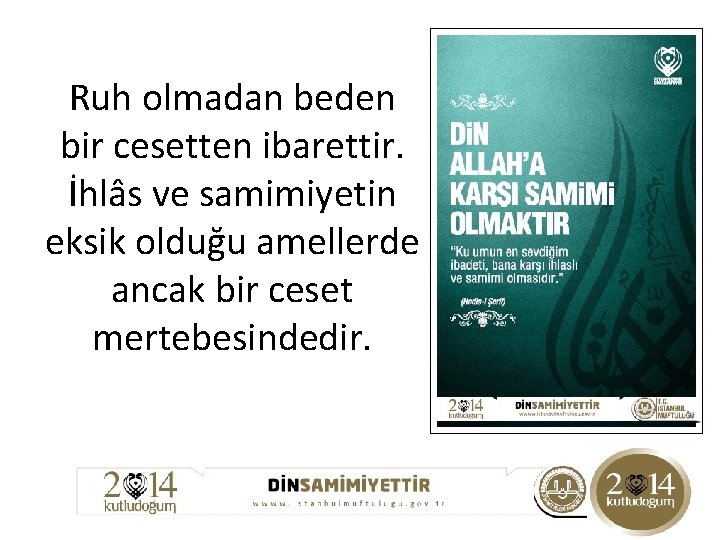 Ruh olmadan beden bir cesetten ibarettir. İhlâs ve samimiyetin eksik olduğu amellerde ancak bir