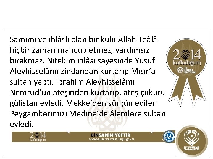 Samimi ve ihlâslı olan bir kulu Allah Teâlâ hiçbir zaman mahcup etmez, yardımsız bırakmaz.