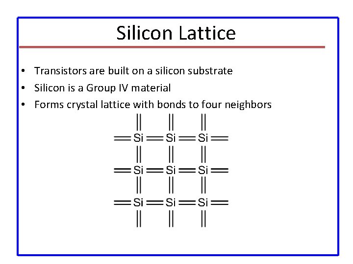 Silicon Lattice • Transistors are built on a silicon substrate • Silicon is a