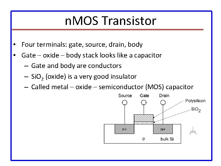 n. MOS Transistor • Four terminals: gate, source, drain, body • Gate – oxide