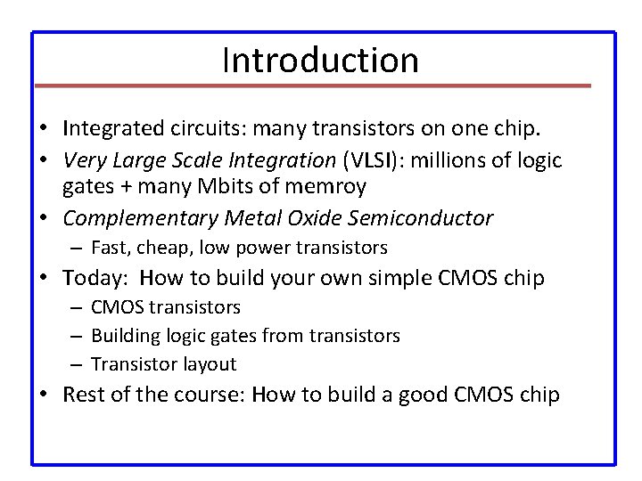 Introduction • Integrated circuits: many transistors on one chip. • Very Large Scale Integration