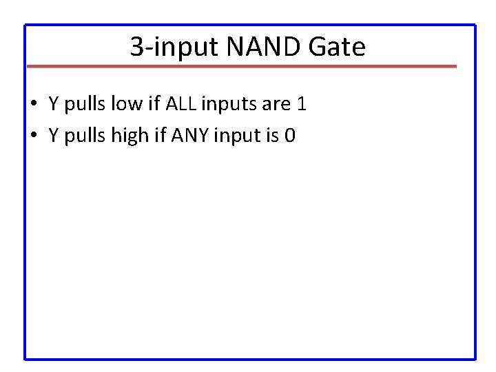 3 -input NAND Gate • Y pulls low if ALL inputs are 1 •