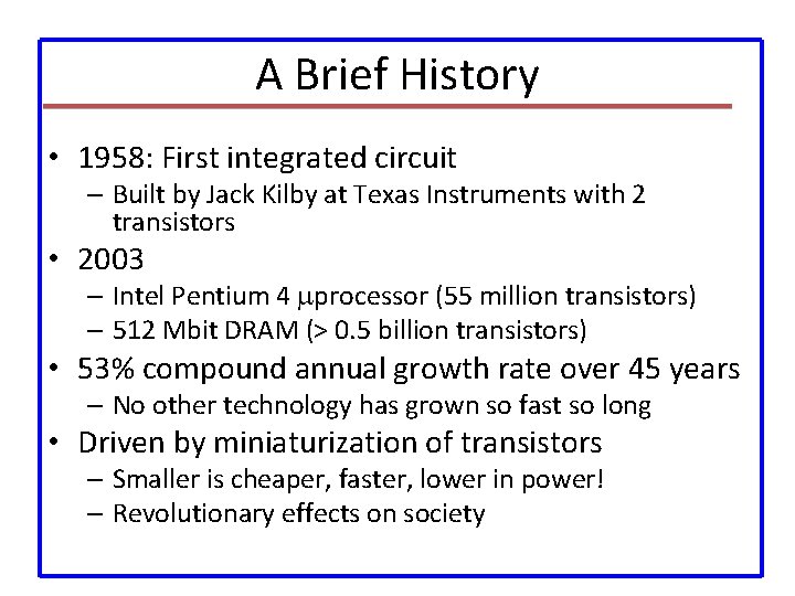 A Brief History • 1958: First integrated circuit – Built by Jack Kilby at