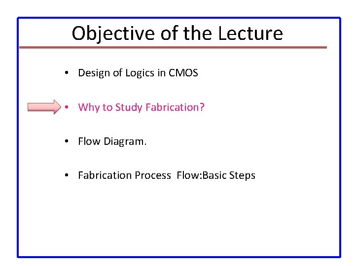 Objective of the Lecture • Design of Logics in CMOS • Why to Study