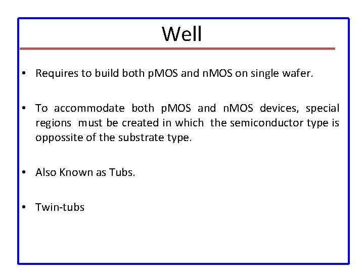 Well • Requires to build both p. MOS and n. MOS on single wafer.