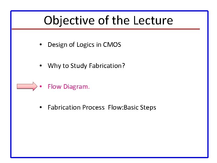Objective of the Lecture • Design of Logics in CMOS • Why to Study
