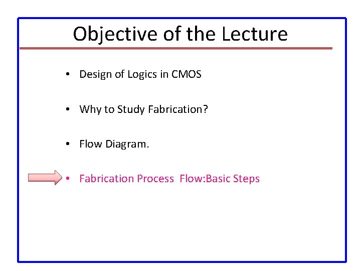 Objective of the Lecture • Design of Logics in CMOS • Why to Study