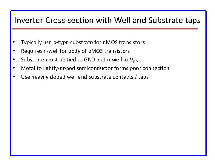 Inverter Cross-section with Well and Substrate taps • • • Typically use p-type substrate