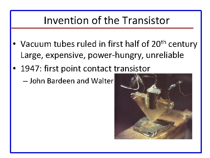 Invention of the Transistor • Vacuum tubes ruled in first half of 20 th