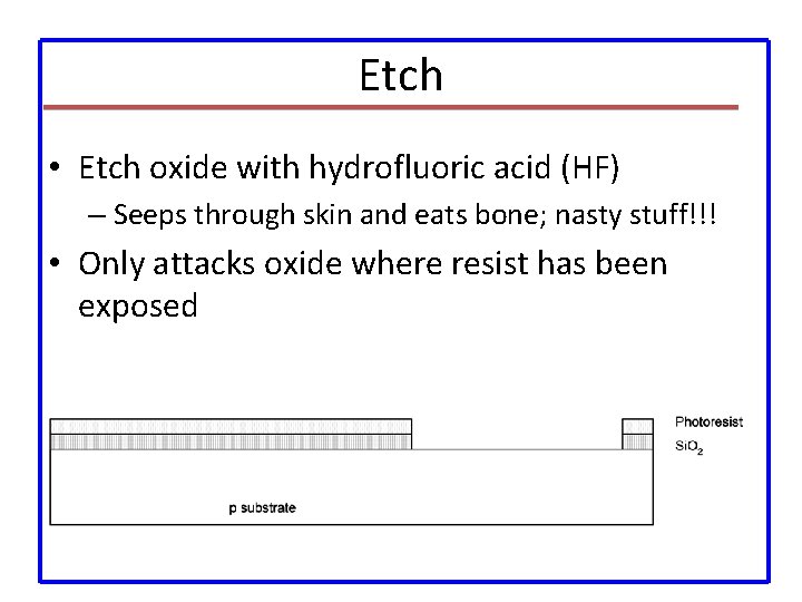 Etch • Etch oxide with hydrofluoric acid (HF) – Seeps through skin and eats