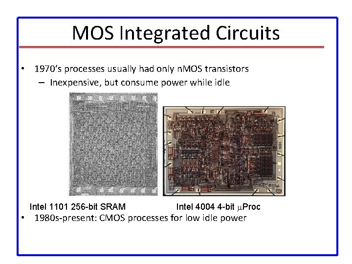 MOS Integrated Circuits • 1970’s processes usually had only n. MOS transistors – Inexpensive,