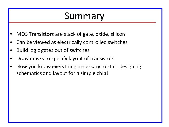 Summary • • • MOS Transistors are stack of gate, oxide, silicon Can be