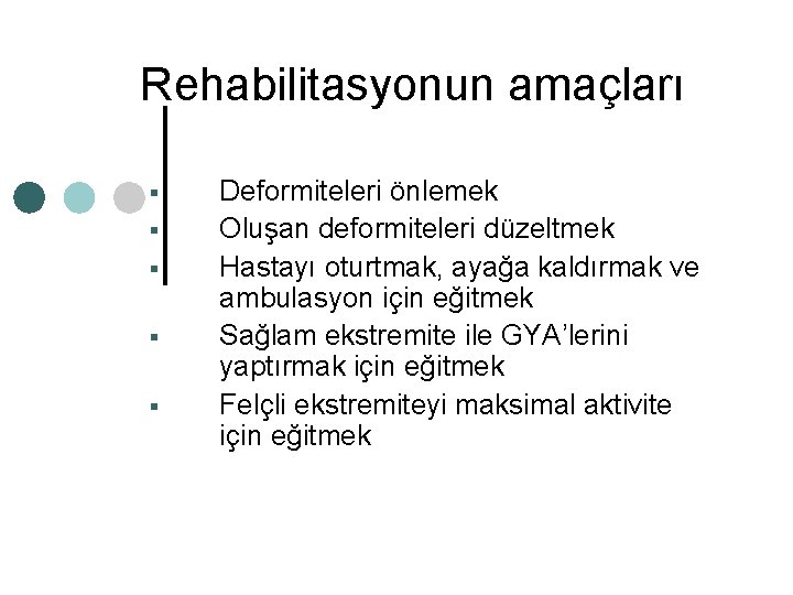 Rehabilitasyonun amaçları § § § Deformiteleri önlemek Oluşan deformiteleri düzeltmek Hastayı oturtmak, ayağa kaldırmak