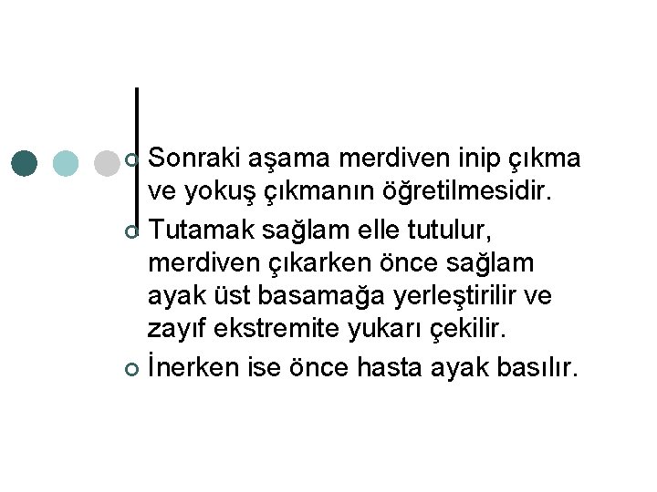 Sonraki aşama merdiven inip çıkma ve yokuş çıkmanın öğretilmesidir. ¢ Tutamak sağlam elle tutulur,