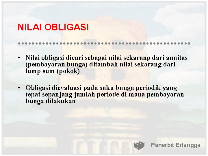 NILAI OBLIGASI • Nilai obligasi dicari sebagai nilai sekarang dari anuitas (pembayaran bunga) ditambah